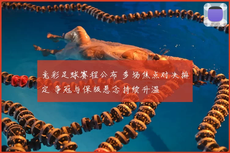 竞彩足球赛程公布 多场焦点对决排定 争冠与保级悬念持续升温