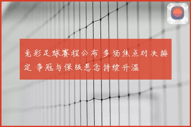 竞彩足球赛程公布 多场焦点对决排定 争冠与保级悬念持续升温