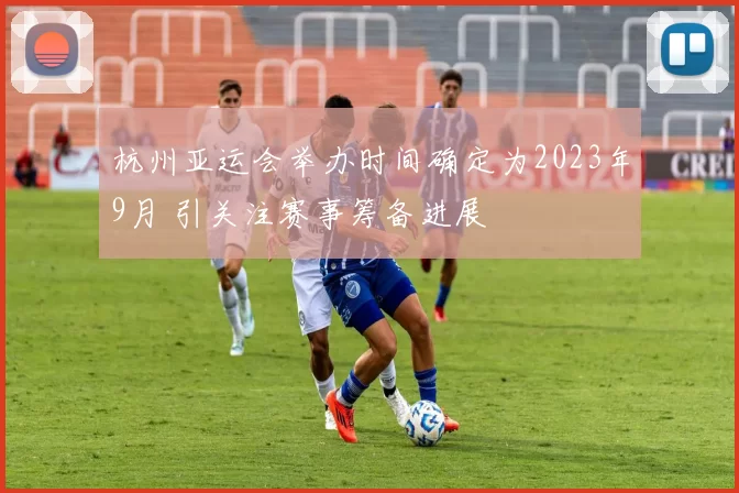 杭州亚运会举办时间确定为2023年9月 引关注赛事筹备进展